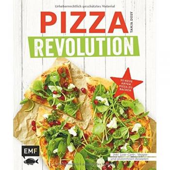Tanja Dusy Pizza Revolution: 50 Neue Arten Pizza Zu Backen: Inklusive Low-Carb-, Veggie