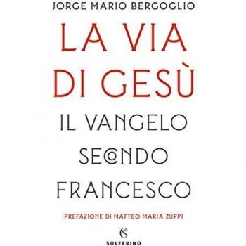 La Via Di Gesù. Il Vangelo Secondo Francesco
