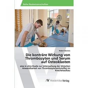 Die konträre Wirkung von Thrombozyten und Serum auf Osteoklasten: eine in vitro-Studie zur Untersuchung der klinischen Anwendbarkeit von Thrombozytenwirkstoffen im Knochenaufbau