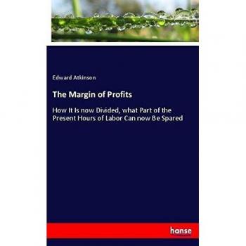 The Margin of Profits: How It Is now Divided, what Part of the Present Hours of Labor Can now Be Spared