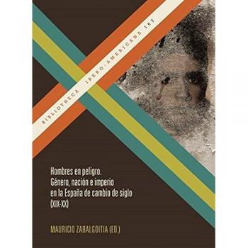 Hombres en peligro : género, nación e imperio en la España de cambio de siglo