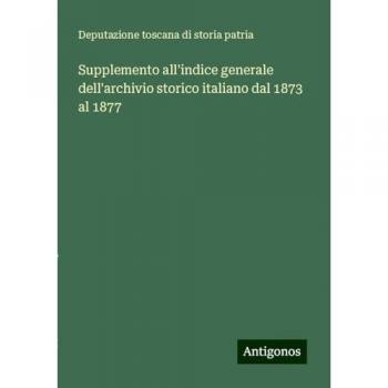 Supplemento all'indice generale dell'archivio storico italiano dal 1873 al 1877