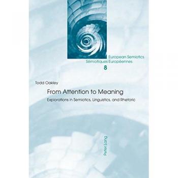 From Attention to Meaning: Explorations in Semiotics, Linguistics, and Rhetoric (European Semiotics / Sémiotiques Européennes)