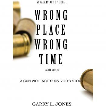 Straight Out of Hell 1 WRONG PLACE WRONG TIME: A Gun Violence Survivor's Story