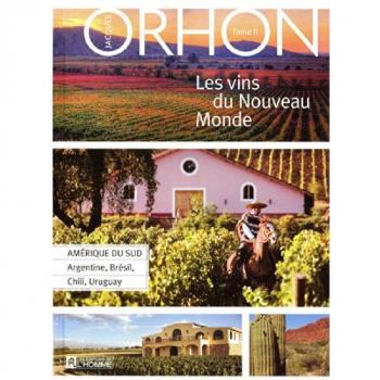 Jacques Orhon Les Vins Du Nouveau Monde : Volume 2, Amérique Du Sud : Argentine, Brésil, Chili, Uruguay
