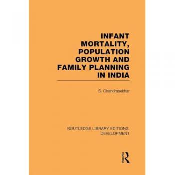 Infant Mortality, Population Growth and Family Planning in India: An Essay on Population Problems and International Tensions (Routledge Library Editions: Development)