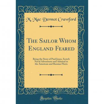 The Sailor Whom England Feared: Being the Story of Paul Jones, Scotch Naval Adventurer and Admiral in the American and Russian Fleets