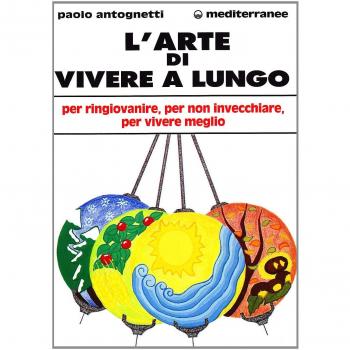 L'arte di vivere a lungo. Per ringiovanire, per non invecchiare, per vivere meglio