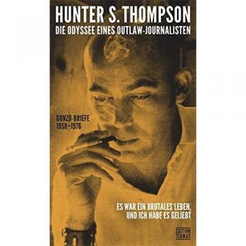 Thompson, Hunter S. Die Odyssee Eines Outlaw-Journalisten: Gonzo-Briefe 1958-1976