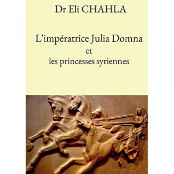 Eli CHAHLA L'Impératrice Julia Domna Et Les Princesses Syriennes