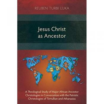 Creative Labs Jesus Christ as Ancestor: A Theological Study of Major African Ancestor Christologies in Conversation with the Patristic Christologies of Tertullian and Athanas