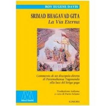 Srimad Bhagavad Gita. La vita eterna. Commento di un discepolo diretto di Paramahansa Yogananda alla luce del Kriya Yoga