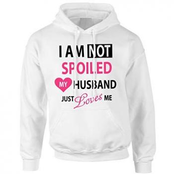 Medium White Hoodie: “I’m Not Spoiled, My Husband Just Loves Me”