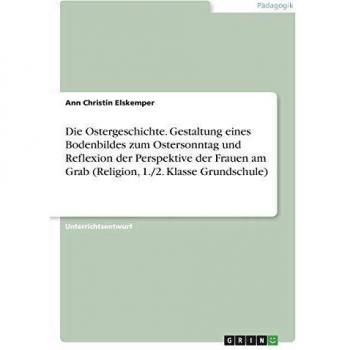 Die Ostergeschichte. Gestaltung eines Bodenbildes zum Ostersonntag und Reflexion der Perspektive der Frauen am Grab