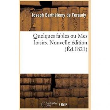 Quelques Fables Ou Mes Loisirs. Nouvelle Edition
