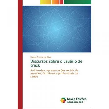 Discursos sobre o usuário de crack: Análise das representações sociais de usuários, familiares e profissionais de saúde