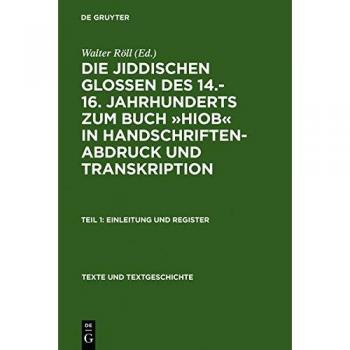Die jiddischen Glossen des 14.-16. Jahrhunderts zum Buch »Hiob« in Handschriftenabdruck und Transkription