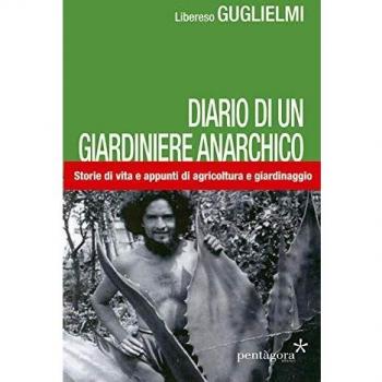 Diario di un giardiniere anarchico. Storie di vita e appunti di agricoltura e giardinaggio