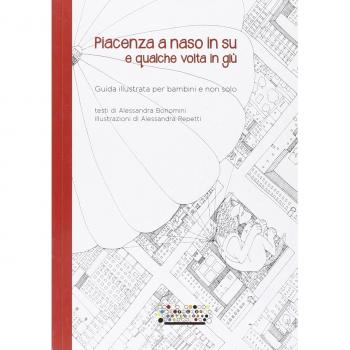 Piacenza a naso in su e qualche volta in giù. Guida illustrata per bambini e non solo