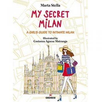 My secret Milan. A girl's guide to intimate Milan