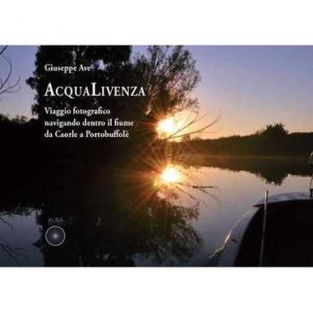 Acqualivenza. Viaggio fotografico navigando dentro il fiume da Caorle a Portobuffolé. Ediz. illustrata