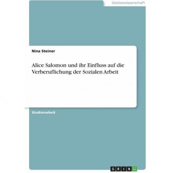 Steiner, Nina: Alice Salomon und ihr Einfluss auf die Verberuflichung der Sozialen Arbeit