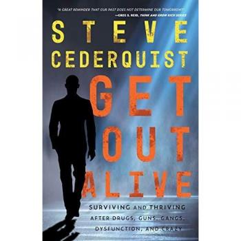 Get Out Alive: Surviving and Thriving After Drugs, Guns, Gangs, Dysfunction and Crazy