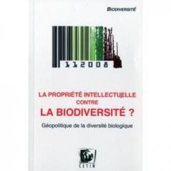 La propriété intellectuelle contre la biodiversité : géopolitique de la diversité biologique