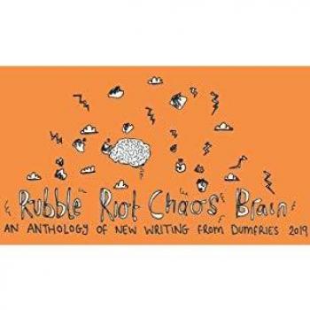 Rubble Riot Chaos Brain: An Anthology of New Writing From Dumfries 2019