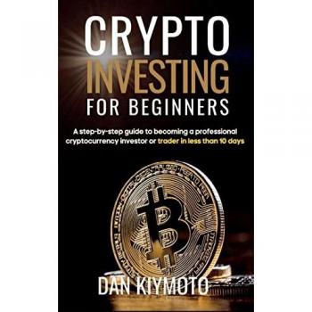Kiymoto, Dan: Crypto Investing for Beginners: A step-by-step guide to becoming a professional cryptocurrency investor or trader in less than 10 days