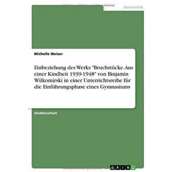 Einbeziehung des Werks Bruchstücke. Aus einer Kindheit 1939-1948 von Binjamin Wilkomirski in einer Unterrichtsreihe für die Einführungsphase eines Gymnasiums