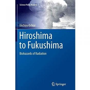 Hiroshima to Fukushima: Biohazards of Radiation