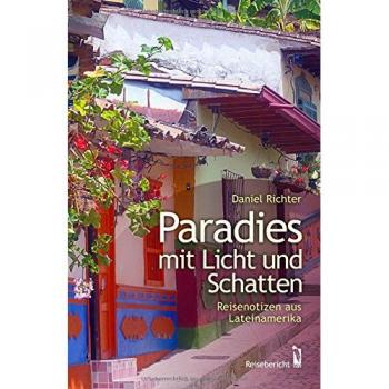 Paradies mit Licht und Schatten: Reisenotizen aus Lateinamerika
