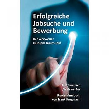 Erfolgreiche Jobsuche und Bewerbung: Praxishandbuch