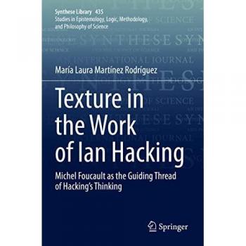 Texture in the Work of Ian Hacking: Michel Foucault as the Guiding Thread of Hacking’s Thinking (Synthese Library, Band 435)