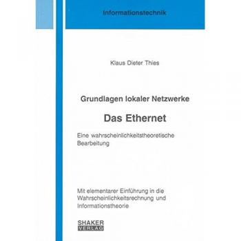 Grundlagen lokaler Netzwerke. Das Ethernet.: Eine wahrscheinlichkeitstheoretische Bearbeitung. Mit elementarer Einführung in die ... und Informationstheorie