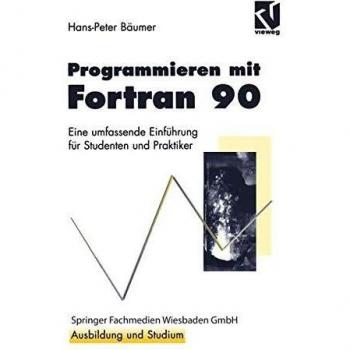 Programmieren mit Fortran 90: Eine umfassende Einführung für Studenten und Praktiker