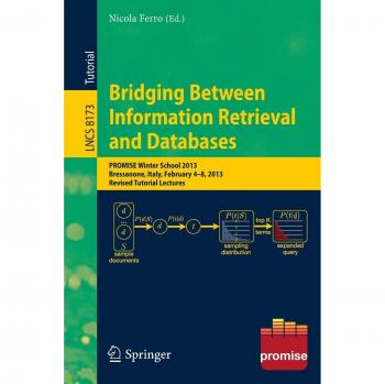 Bridging Between Information Retrieval and Databases: PROMISE Winter School 2013, Bressanone, Italy, February 4-8, 2013. Revised Tutorial Lectures (Lecture Notes in Computer Science)