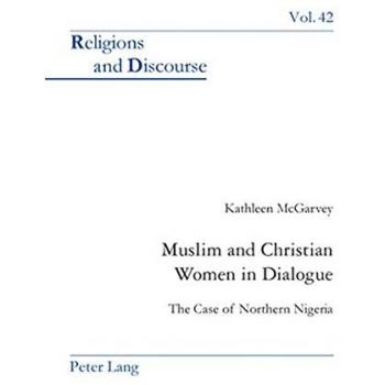 Muslim and Christian Women in Dialogue: The Case of Northern Nigeria (Religions and Discourse)