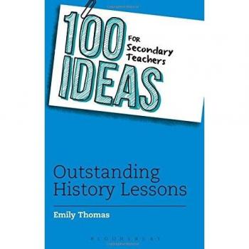 100 Ideas for Secondary Teachers: Outstanding History Lessons 9781472940957