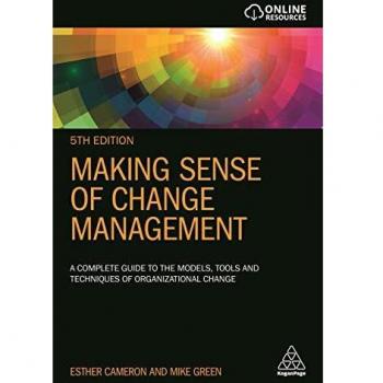 Making Sense of Change Management: A Complete Guide to the Models, Tools and Techniques of Organizational Change