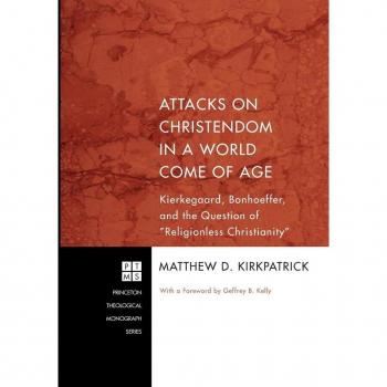 Attacks on Christendom: Kierkegaard, Bonhoeffer, and Religionless Christianity