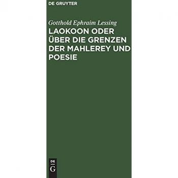 Laokoon oder über die Grenzen der Mahlerey und Poesie: Mit beyläufigen Erläuterungen verschiedener Punkte der alten Kunstgeschichte