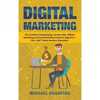 Digital Marketing: The Complete Dropshipping, Amazon FBA, Affiliate Marketing and Email Marketing Guide for Beginners