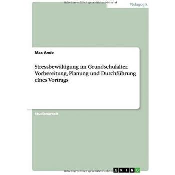 Stressbewältigung im Grundschulalter. Vorbereitung, Planung und Durchführung eines Vortrags