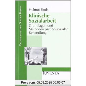 Klinische Sozialarbeit: Grundlagen und Methoden psycho-sozialer Behandlung (Grundlagentexte Soziale Berufe)