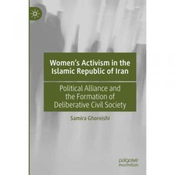 Women’s Activism in the Islamic Republic of Iran: Political Alliance and the Formation of Deliberative Civil Society