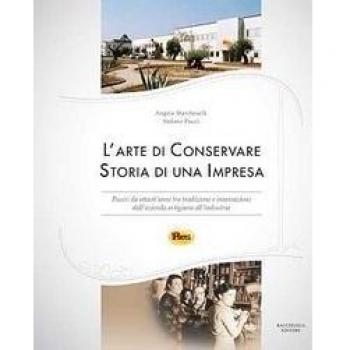 L'arte di conservare. Storia di una impresa. Pucci: da ottant'anni tra tradizione e innovazione dall'azienda artigiana all'industria