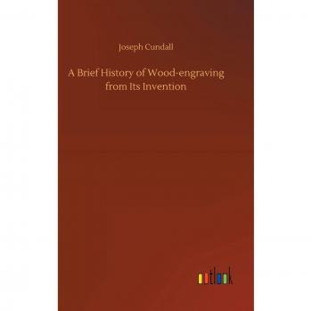A Brief History of Wood-engraving from Its Invention