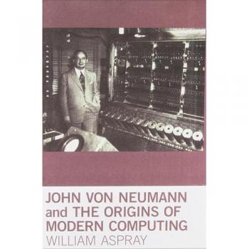 John von Neumann and the Origins of Modern Computing (History of Computing)